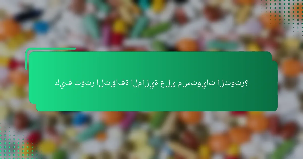 كيف تؤثر الثقافة المالية على مستويات التوتر؟