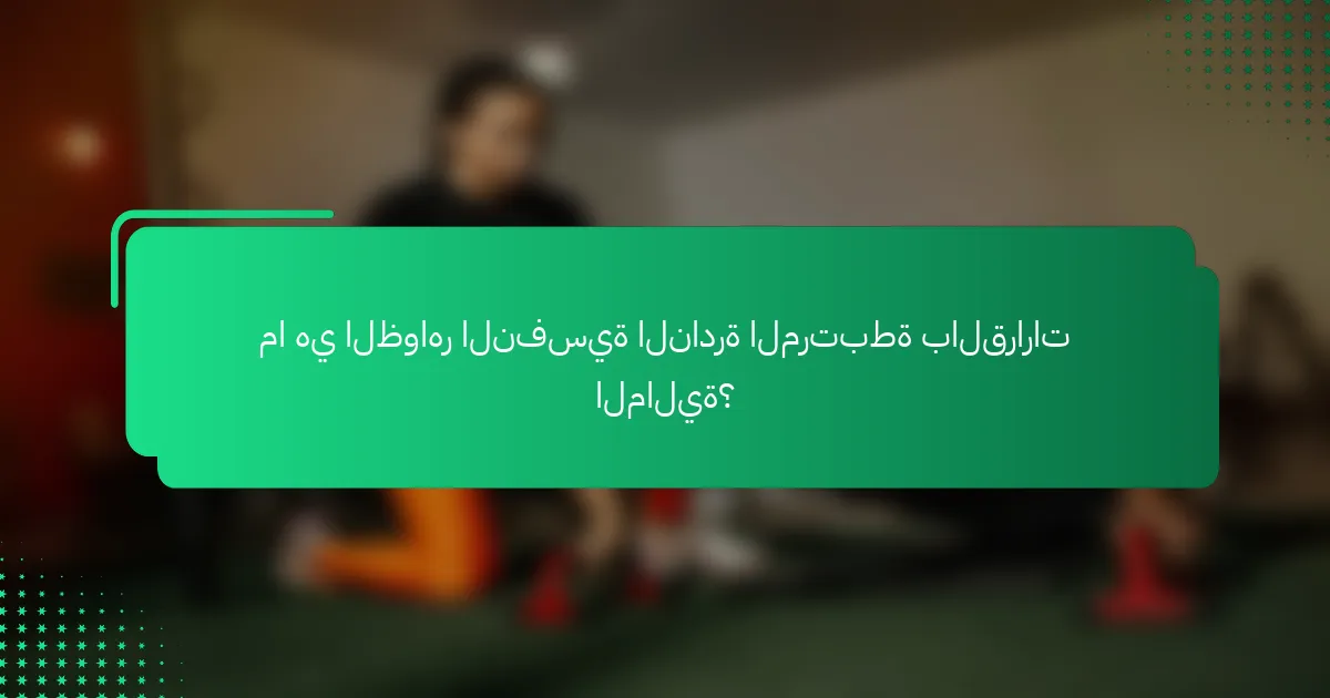 ما هي الظواهر النفسية النادرة المرتبطة بالقرارات المالية؟